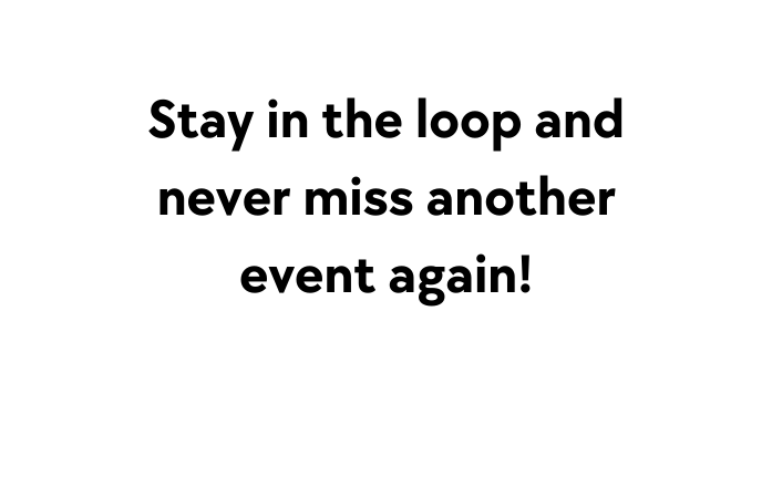 Stay in the loop and never miss another event again